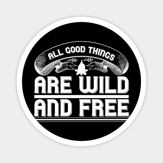 All good things are wild and free T Shirt For Women Men Magnet by QueenTees